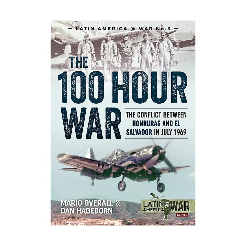 100 Hour War, The - The Conflict Between Honduras and El Salvador in July 1969