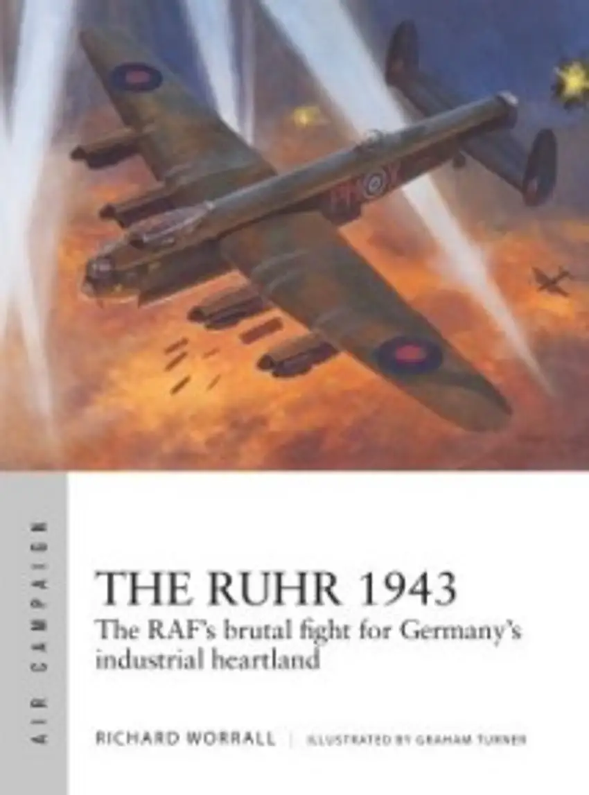 Air Campaign: The Ruhr 1943 The RAFs Brutal Fight for Germanys industrial Heartland Osprey Books