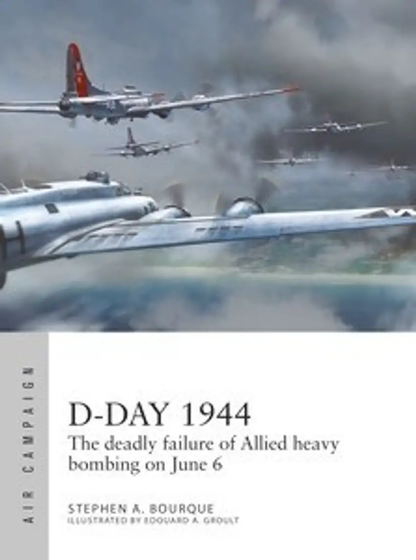 Air Campaign: D-Day 1944 The Deadly Failure of Allied Heavy Bombing on June 6 Osprey Books