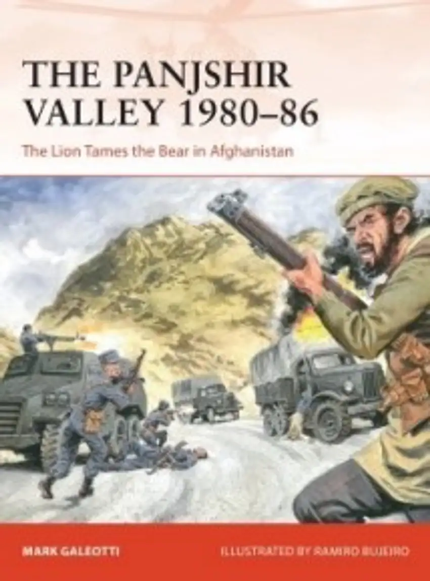 Campaign: The Panjshir Valley 1980-86 The Lion Tames the Bear in Afghanistan Osprey Books