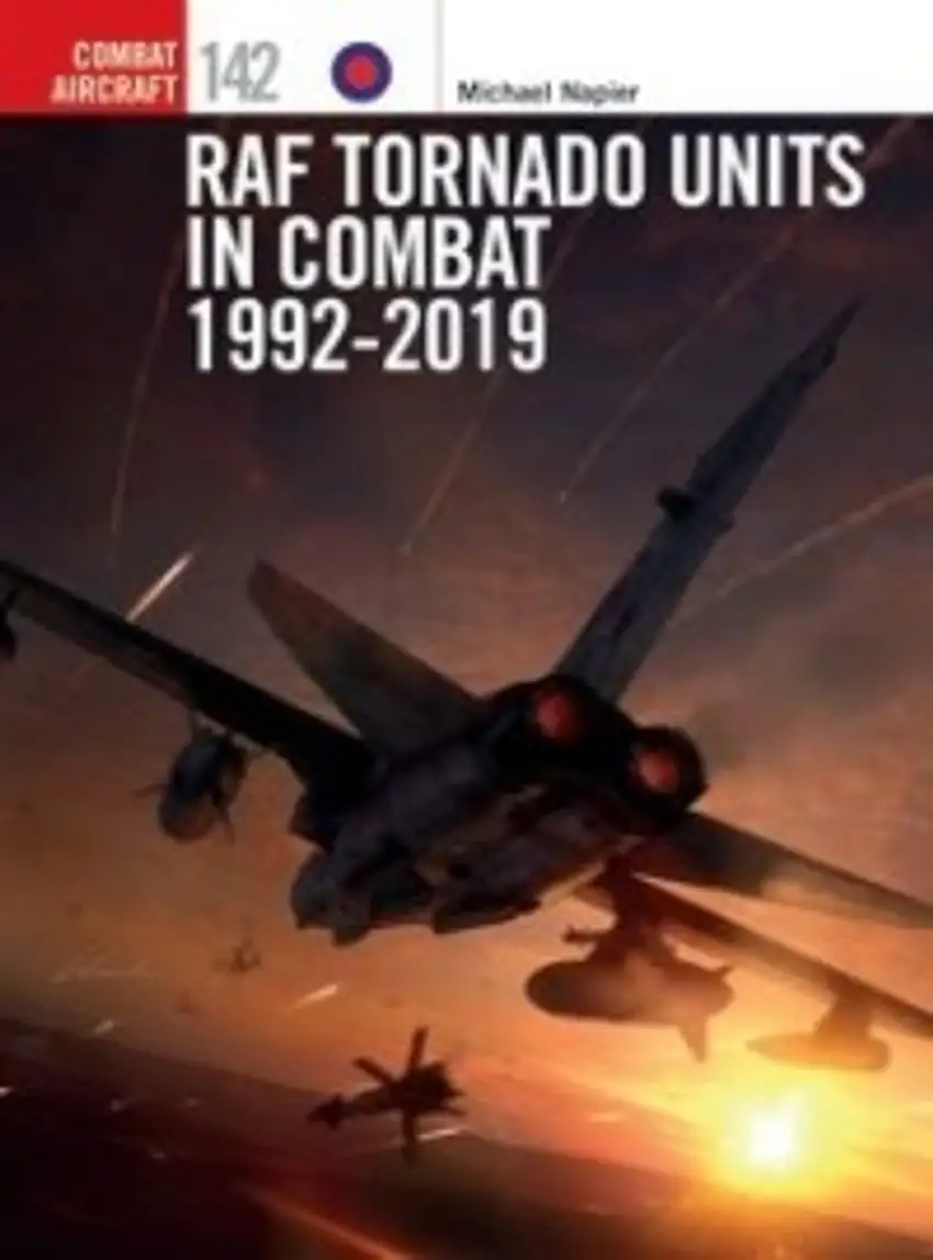 Combat Aircraft: RAF Tornado Units in Combat 1992-2019 Osprey Books