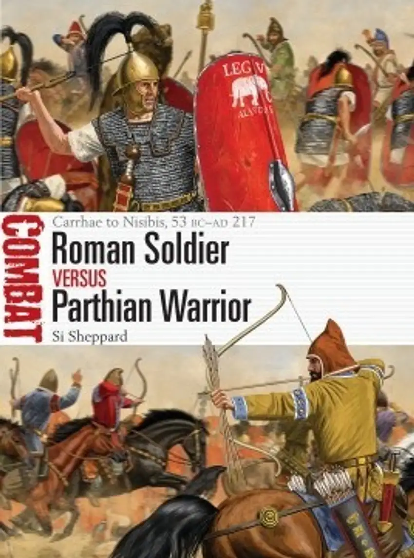 Combat: Roman Soldier vs Parthian Warrior Carrhae to Nisibis 53BC-217AD Osprey Books