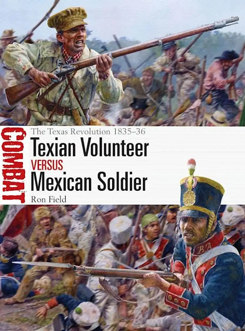 Combat: Texian Volunteer vs Mexican Soldier The Texas Revolution 1835-36 Osprey Books