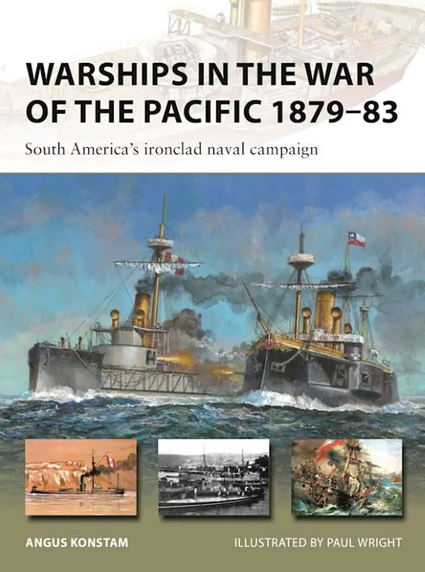 Vanguard: Warships in the War of the Pacific 1879-83 South America's Ironclad Naval Campaign Osprey Books