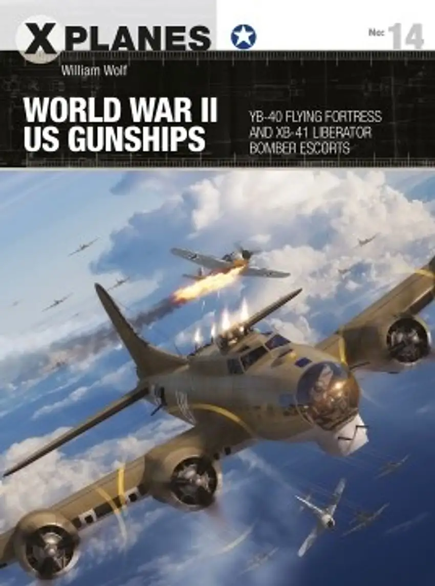 X-Planes: World War II US Gunships YB-40 Flying Fortress & XB-41 Liberator Bomber Escorts Osprey Books