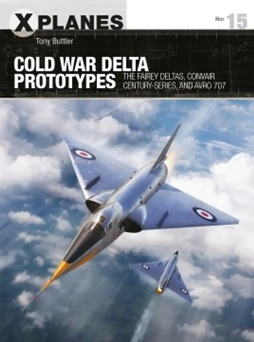 X-Planes: Cold War Delta Prototypes; The Fairey Deltas, Convair Century-Series & Avro 107 Osprey Books